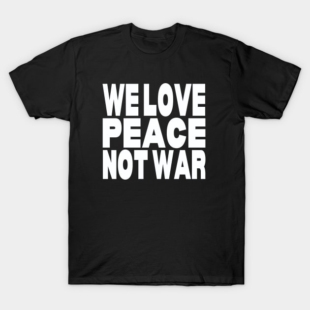 We love peace not war T-Shirt by Evergreen Tee